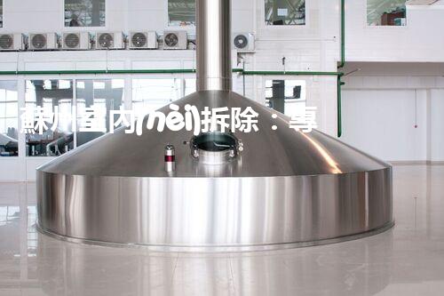 蘇州室內(nèi)拆除：專業(yè)高效，安全環(huán)保一站式服務